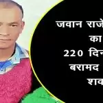 Uttarakhand Breaking :  सरकार ने कर दिया था घोषित  शहीद  जिसे  , 220 दिन बाद  बरामद हुआ शव